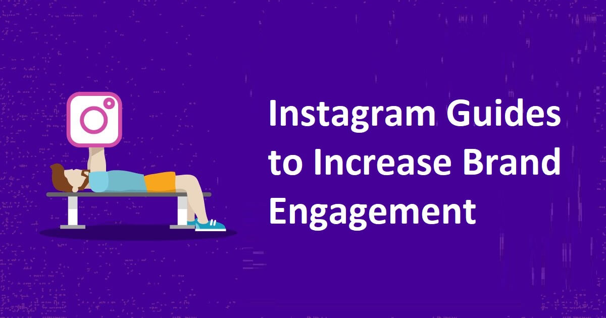 Instagram Guides to Increase Brand Engagement